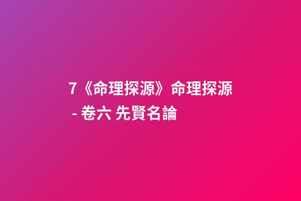 7.《命理探源》命理探源 - 卷六 先賢名論